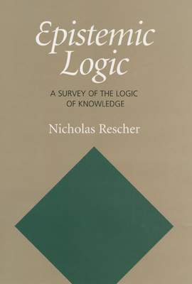 Epistemic Logic: A Survey of the Logic of Knowledge by Nicholas Rescher