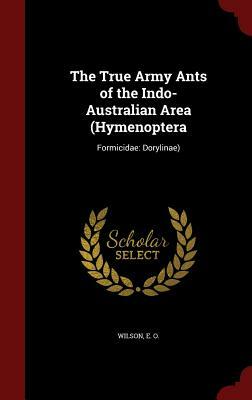 The True Army Ants of the Indo-Australian Area (Hymenoptera: Formicidae: Dorylinae) by E. O. Wilson