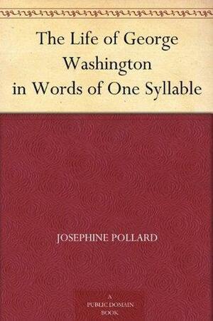The Life of George Washington in Words of One Syllable by Josephine Pollard, Josephine Pollard