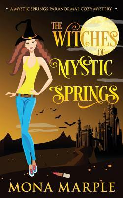 The Witches of Mystic Springs: A Mystic Springs Paranormal Cozy Mystery by Mona Marple