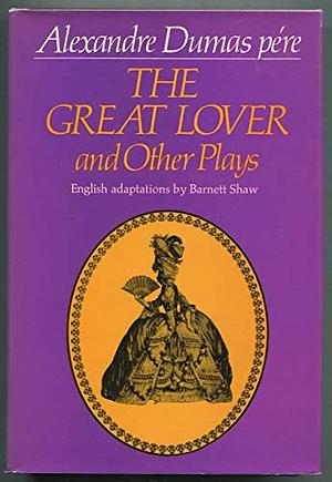 The Great Lover and Other Plays by Barnett Shaw, Alexandre Dumas