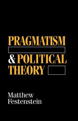 Pragmatism and Political Theory by Matthew Festenstein