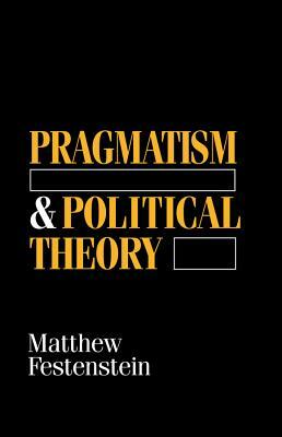 Pragmatism and Political Theory by Matthew Festenstein