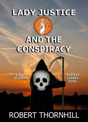 Lady Justice and the Conspiracy by Robert Thornhill