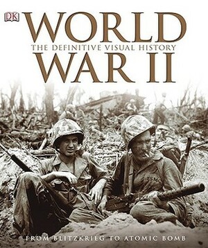 World War II: The Definitive Visual History: From Blitzkrieg to the Atom Bomb by Michael Kerrigan, Richard Holmes, R.G. Grant, Charles Messenger, Ann Kramer, Sally Regan, Robin Cross, Jonathan Bastable