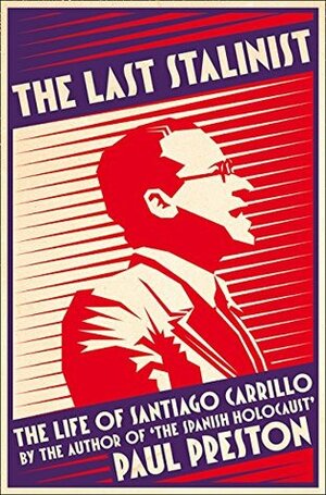 The Last Stalinist: The Life of Santiago Carrillo by Paul Preston