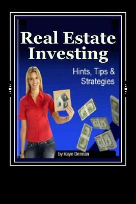 Real Estate Investing: Hints Tips and Strategies by Kaye Dennan
