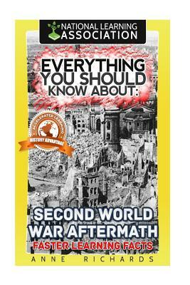 Everything You Should Know About: Second World War Aftermath: Faster Learning Facts by Anne Richards