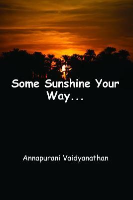 Some Sunshine Your Way... by Annapurani Vaidyanathan