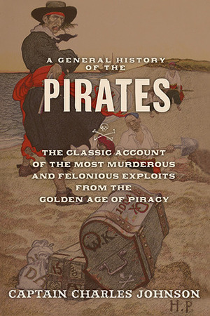 A General History of the Robberies and Murders of the Most Notorious Pirates by Charles Johnson