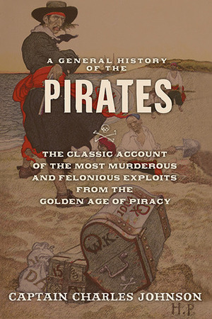 A General History of the Robberies and Murders of the Most Notorious Pirates by Charles Johnson