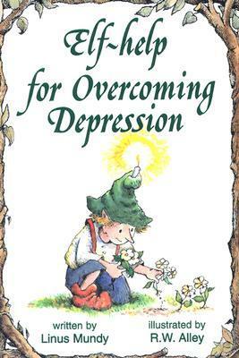 Elf-Help for Overcoming Depression by Linus Mundy, R.W. Alley