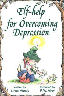 Elf-Help for Overcoming Depression by Linus Mundy, R. W. Alley