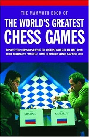 Mammoth Book of the World's Greatest Chess Games: Improve Your Chess by Studying the Greatest Games of All time by John Nunn, Graham Burgess, John Emms