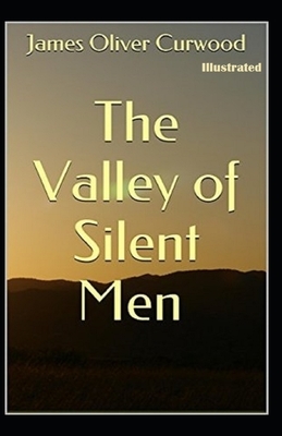 The Valley of Silent Men Illustrated by James Oliver Curwood