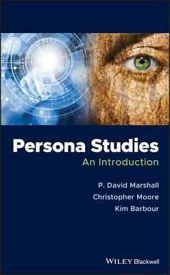 Persona Studies: An Introduction by Christopher Moore, P. David Marshall, Kim Barbour