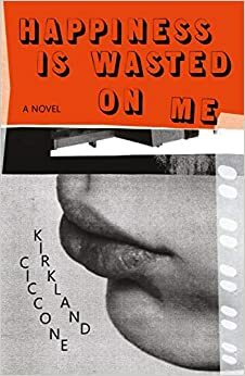 Happiness is Wasted on Me by Kirkland Ciccone