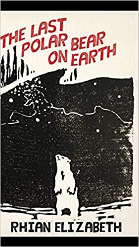 The Last Polar Bear On Earth by Rhian Elizabeth