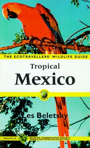 Tropical Mexico: The Ecotravellers' Wildlife Guide (A Volume in the Ecotravellers' Wildlife Guides Series) (Ecotravellers Wildlife Guide:Tropical Mexico) by Les Beletsky