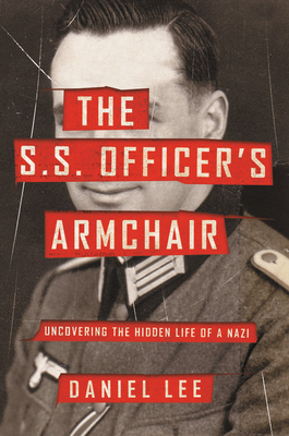 The S.S. Officer's Armchair: Uncovering the Hidden Life of a Nazi by Daniel Lee