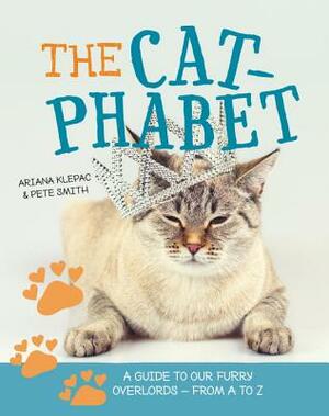 The Cat-Phabet: A Guide to Our Furry Overlords - From A to Z by Ariana Klepac, Pete Smith