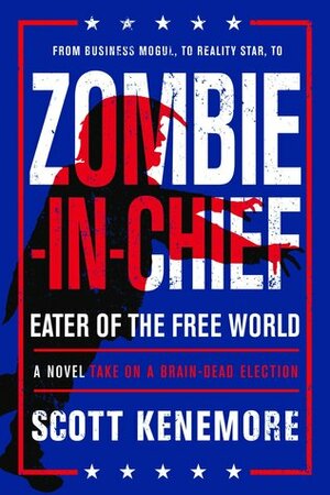 Zombie-in-Chief: Eater of the Free World by Scott Kenemore