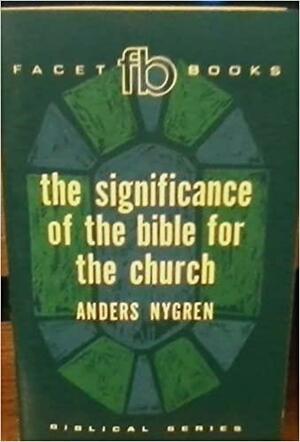 The Significance of the Bible for the Church by Anders Nygren