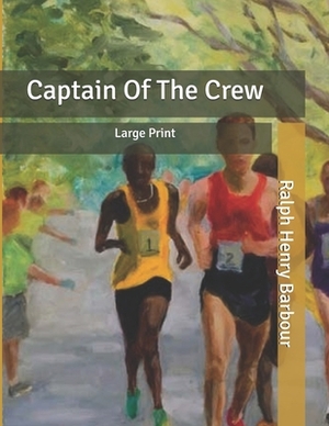 Captain Of The Crew: Large Print by Ralph Henry Barbour