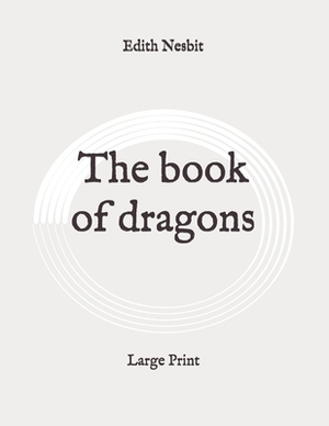 The book of dragons: Large Print by E. Nesbit