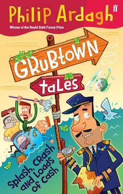 Grubtown Tales: Splash, Crash and Loads of Cash: Grubtown Tales by Philip Ardagh