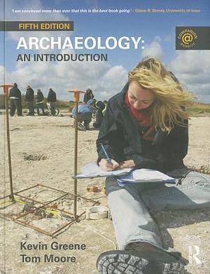 Archaeology: An Introduction  by Kevin Greene, Tom Moore