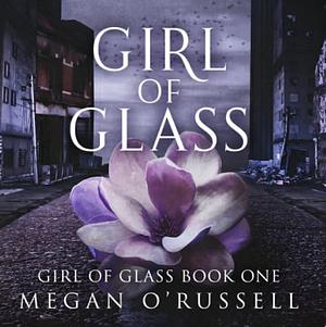 Girl of Glass by Megan O'Russell