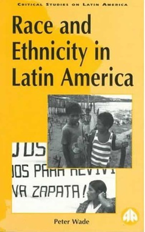 Race and Ethnicity in Latin America by Peter Wade