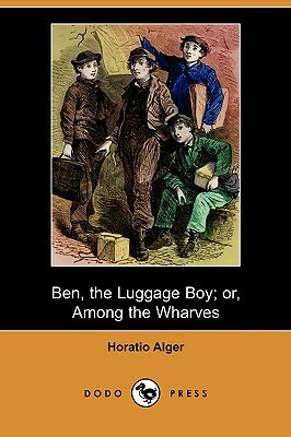 Ben, the Luggage Boy; Or, Among the Wharves (Dodo Press) by Horatio Alger Jr.