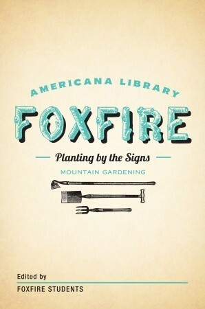 Planting By the Signs: Mountain Gardening: The Foxfire Americana Library by Foxfire Students