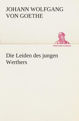 Die Leiden Des Jungen Werthers by Johann Wolfgang von Goethe