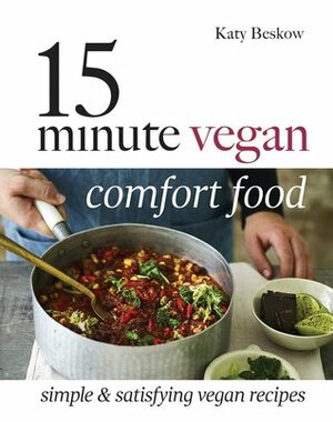 15 Minute Vegan Comfort Food: Simple & Satisfying Vegan Recipes by Katy Beskow