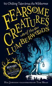 Fearsome Creatures of the Lumberwoods: Twenty Chilling Tales from the Wilderness by Hal Johnson, Tom Mead, Phil Conigliaro