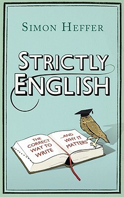 Strictly English: The Correct Way to Write . . . and Why It Matters by Simon Heffer