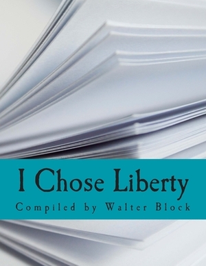 I Chose Liberty (Large Print Edition): Autobiographies of Contemporary Libertarians by Walter Block