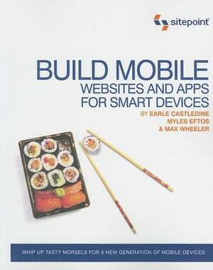 Build Mobile Websites and Apps for Smart Devices by Max Wheeler, Myles Eftos, Earle Castledine