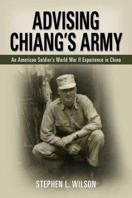 Advising Chiang's Army by Stephen L. Wilson