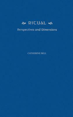 Ritual: Perspectives and Dimensions by Catherine Bell