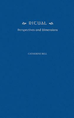 Ritual: Perspectives and Dimensions by Catherine Bell