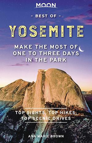 Moon Best of Yosemite: Make the Most of One to Three Days in the Park by Ann Marie Brown