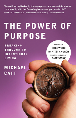 The Power of Purpose: Breaking Through to Intentional Living by Michael Catt