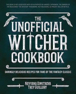 The Unofficial Witcher Cookbook: Daringly Delicious Recipes for Fans of the Fantasy Classic by Trey Guillory