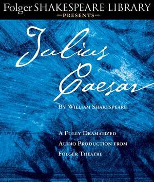 Julius Caesar: A Fully-Dramatized Audio Production from Folger Theatre by William Shakespeare