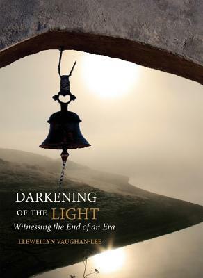 Darkening of the Light: Witnessing the End of an Era by Llewellyn Vaughan-Lee
