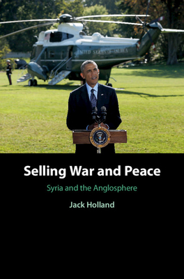 Selling War and Peace: Syria and the Anglosphere by Jack Holland